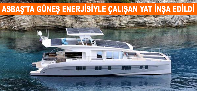 Antalya Serbest Bölge'de güneş enerjisiyle çalışan yat inşa edildi