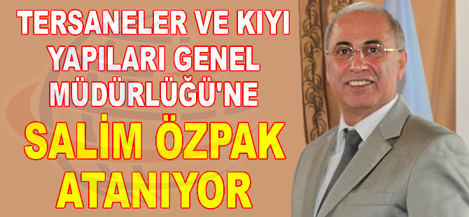 Tersaneler ve Kıyı Yapıları Genel Müdürlüğü'ne Salim Özpak'ın atanması bekleniyor