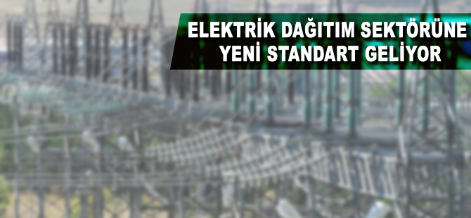 Elektrik dağıtım sektörüne standart geliyor