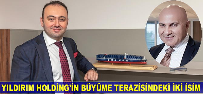 Yıldırım Holding’in büyüme terazisindeki iki isim