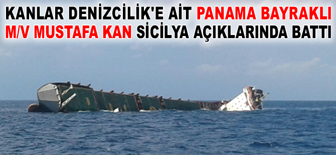 Kanlar Denizcilik'e ait M/V Mustafa Kan, Sicilya açıklarından battı