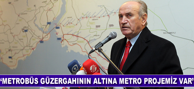 Topbaş: Metrobüs güzergahının altına metro projemiz var