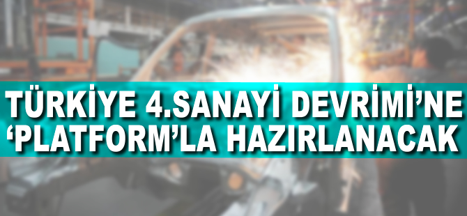 Türkiye 4. Sanayi Devrimi'ne 'platform'la hazırlanacak