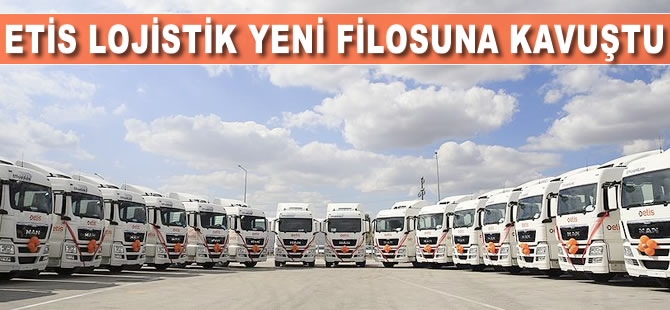 ETİS Lojistik yeni filosuna kavuştu