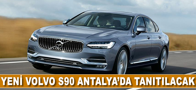 Yeni Volvo S90 Antalya'da tanıtılacak