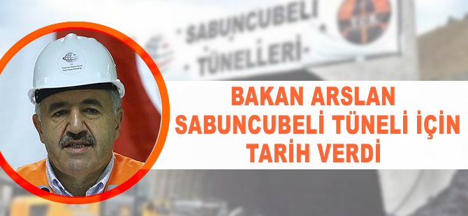 Bakan Arslan Sabuncubeli Tüneli için tarih verdi