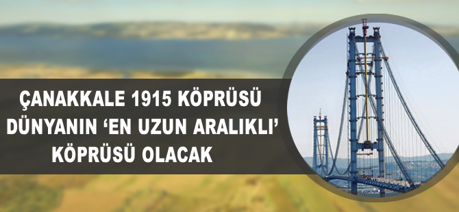 Çanakkale 1915 Köprüsü dünyanın 'en uzun aralıklı' köprüsü olacak