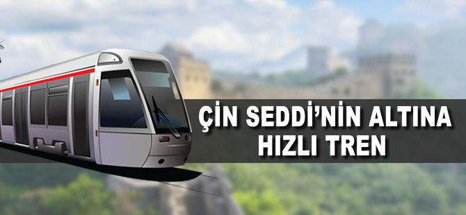 Çin Seddi’nin altına hızlı tren