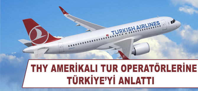 THY, Amerikalı tur operatörlerine Türkiye’yi anlattı