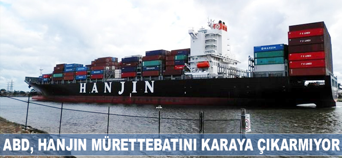 ABD, Hanjin gemilerinde çalışan mürettebatın karaya çıkmasına izin vermiyor