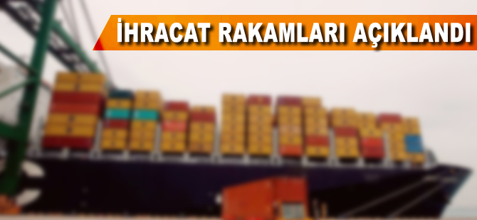 İhracat rakamları açıklandı