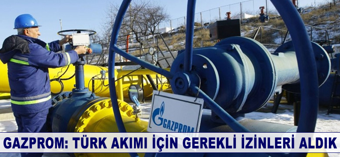 Gazprom: Türk akımı için gerekli izinleri aldık