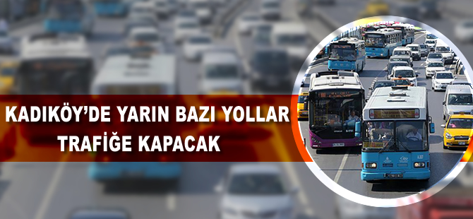 Kadıköy'de yarın bazı yollar trafiğe kapatılacak