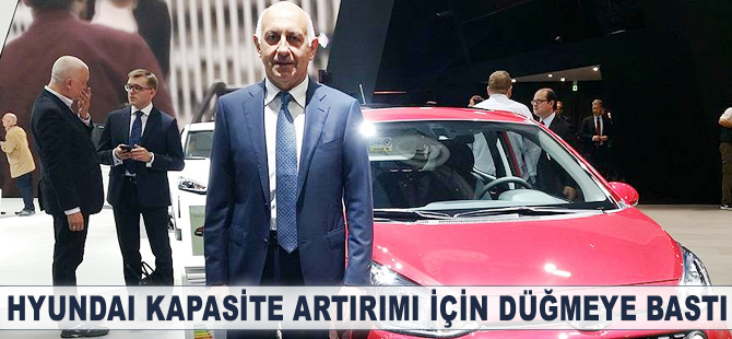 Hyundai kapasite artırımı için düğmeye bastı