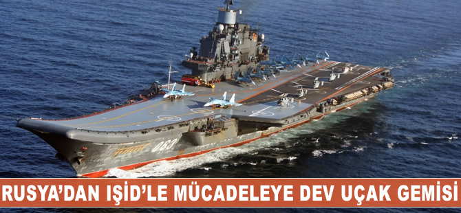 Rusya'dan IŞİD'le mücadeleye dev uçak gemisi