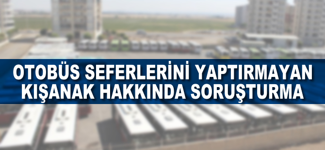 Otobüs seferlerini yaptırmayan Kışanak hakkında soruşturma