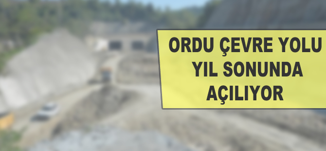 Ordu Çevre Yolu yıl sonunda açılıyor