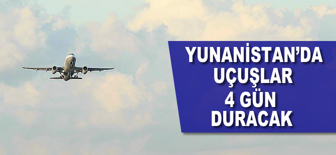 Yunanistan'da uçuşlar dört gün duracak