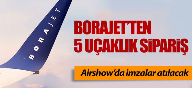 Borajet Air Show’da sipariş verecek