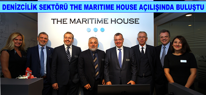 Denizcilik sektörü The Maritime House açılışında buluştu