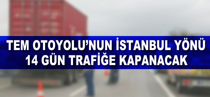 TEM Otoyolu İstanbul istikameti kapanıyor!