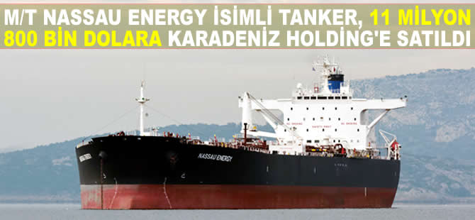 M/T Nassau Energy isimli tanker, 11 milyon 800 bin dolara Karadeniz Holding'e satıldı