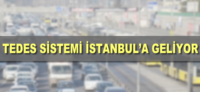 TEDES sistemi İstanbul’a da kuruluyor