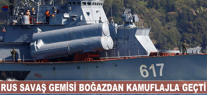 Rus savaş gemisi boğazdan kamuflajla geçti