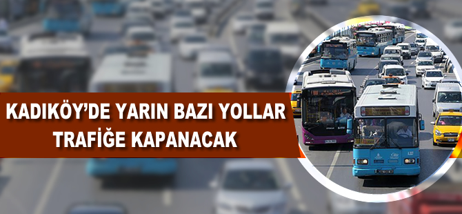 Kadıköy'de yarın bazı yollar trafiğe kapatılacak