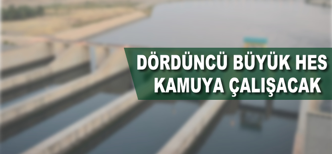 Dördüncü büyük HES kamuya çalışacak