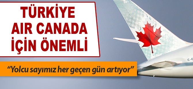 "Air Canada için Türkiye çok önemli bir rota”