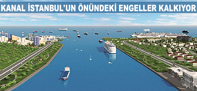 Kanal İstanbul'un önündeki engeller kalkıyor