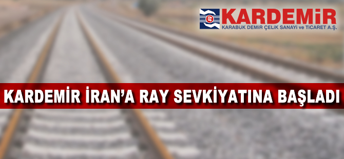 Kardemir, İran'a ray sevkiyatına başladı