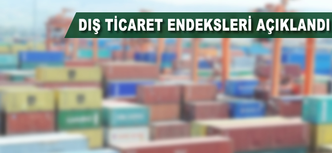 Dış ticaret endeksleri açıklandı