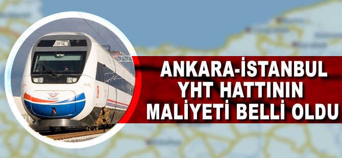 Ankara - İstanbul YHT hattının maliyeti belli oldu