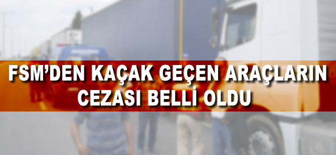 FSM'den kaçak geçen araçların cezası belli oldu