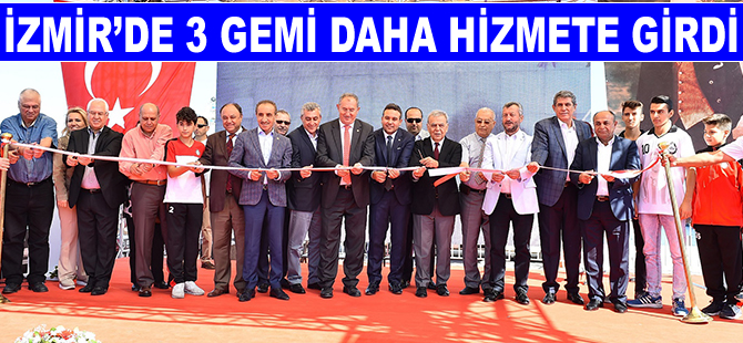 İzmir Büyükşehir Belediyesi 3 gemiyi daha hizmete aldı