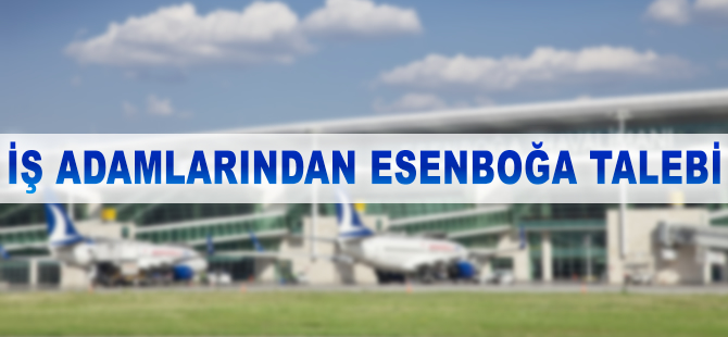 İş adamlarından Esenboğa talebi