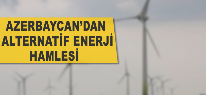 Azerbaycan'dan "alternatif enerji" hamlesi