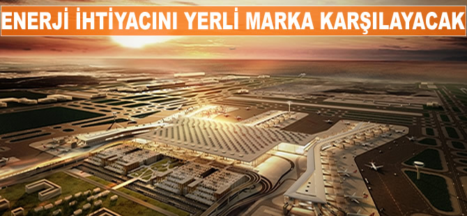 Dünyanın en büyük havalimanının enerji ihtiyacını yerli marka karşılayacak