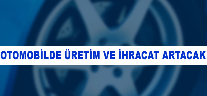 Otomobilde üretim ve ihracat artacak