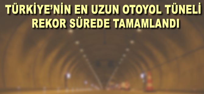 Dağı delip "Türkiye'nin en uzun otoyol tüneli"ni inşa ettiler