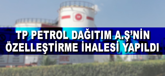 TP Petrol Dağıtım AŞ’nin özelleştirme ihalesi yapıldı