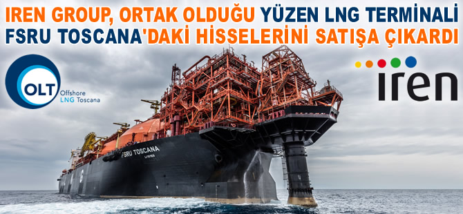 İren Group, FSRU TOSCANA isimli yüzer LNG Terminali'ndeki hisselerini satışa çıkardı