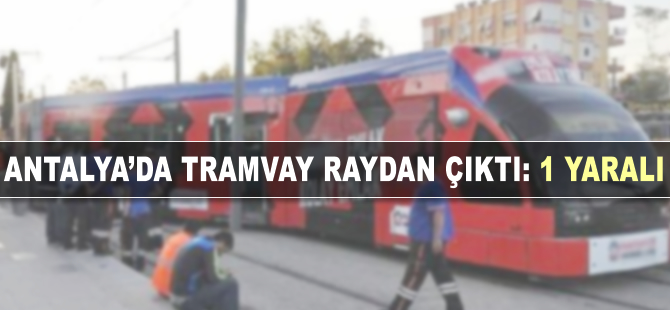 Antalya'da tramvay raydan çıktı 1 yaralı