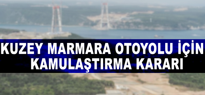 Kuzey Marmara Otoyolu için kamulaştırma kararı