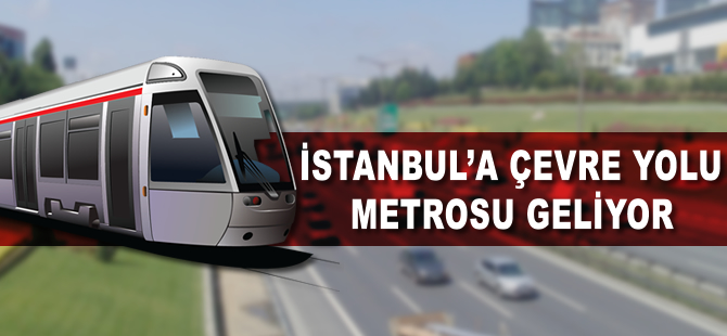 İstanbul'a çevre yolu metrosu