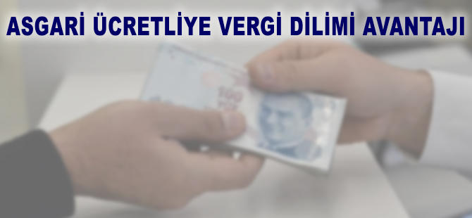 Asgari ücretliye vergi dilimi avantajı