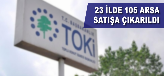 23 ilde 105 arsa satışa çıkarıldı