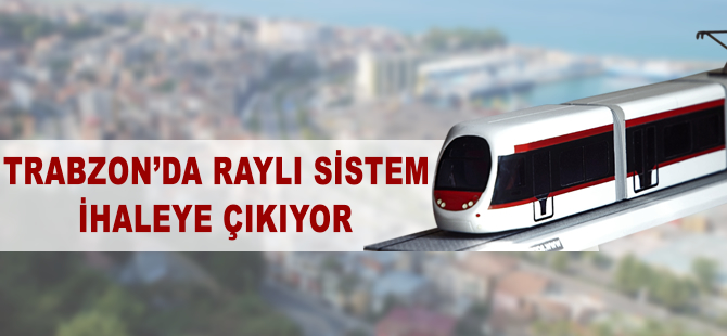 Trabzon'da raylı sistem ihaleye hazırlanıyor